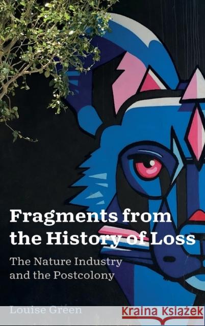 Fragments from the History of Loss: The Nature Industry and the Postcolony Louise Green 9780271087016 Penn State University Press - książka