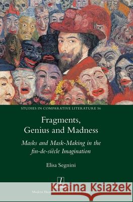 Fragments, Genius and Madness: Masks and Mask-Making in the fin-de-siècle Imagination Elisa Segnini 9781781888544 Legenda - książka