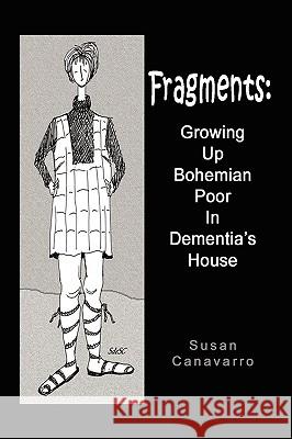 Fragments: Growing Up Bohemian Poor in Dementia's House Canavarro, Susan 9781450047777 Xlibris Corporation - książka