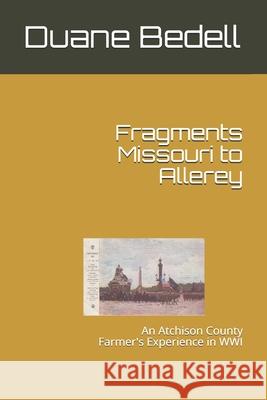 Fragments Missouri to Allerey: An Atchison County Farmer's Experience in WWI Duane Bedell 9781079152500 Independently Published - książka