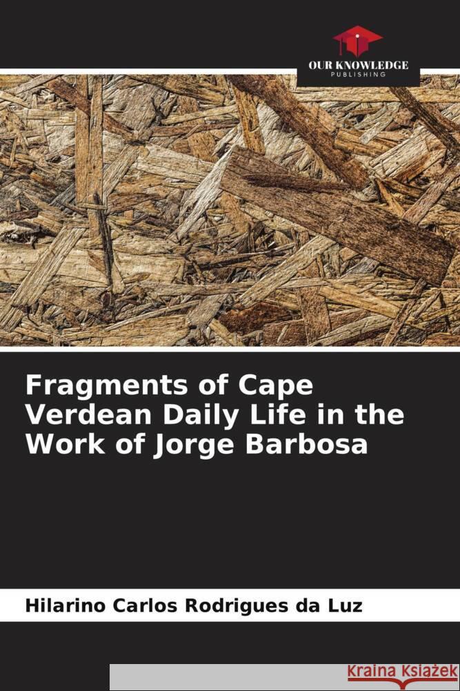 Fragments of Cape Verdean Daily Life in the Work of Jorge Barbosa Rodrigues da Luz, Hilarino Carlos 9786206326649 Our Knowledge Publishing - książka