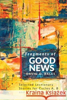 Fragments of Good News: Selected Lectionary Stories for Cycle A, B and C from StoryShare David O Bales 9780788030383 CSS Publishing Company - książka