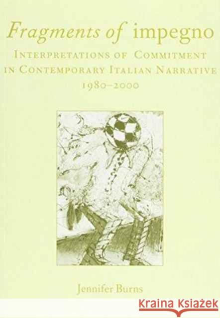 Fragments of Impegno : Interpretations of Commitment in Contemporary Italian Narrative 1980-2000 Jennifer Burns 9781902653372 Maney Publishing - książka