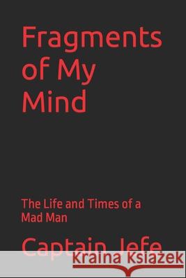 Fragments of My Mind: The Life and Times of a Mad Man Captain Jefe 9781686599439 Independently Published - książka