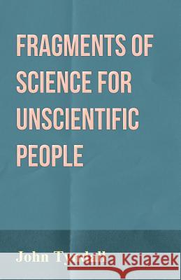 Fragments of Science for Unscientific People John Tyndall 9781446032589 Parker Press - książka