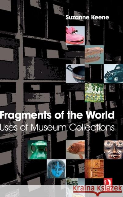 Fragments of the World: Uses of Museum Collections: Uses of Museum Collections Keene, Suzanne 9781138137486 Taylor and Francis - książka