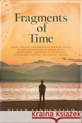 Fragments of Time: From a Secure Childhood in Prewar Vienna to the Challenges of Emigration, Adaptation, and Pursuits in Science and in E Peter Lindenfeld 9781737156802 Random Walk Books LLC - książka