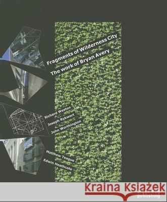 Fragments of Wilderness City: The Work of Brian Avery Joseph Rykwert, Richard Weston, Matthew Teague, John Worthington 9781904772583 Black Dog Press - książka