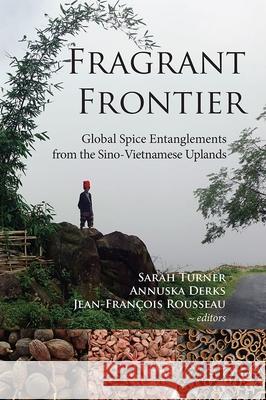 Fragrant Frontier: Global Spice Entanglements from the Sino-Vietnamese Uplands Sarah Turner Annuska Derks Jean-Fran 9788776943134 Nordic Institute of Asian Studies - książka