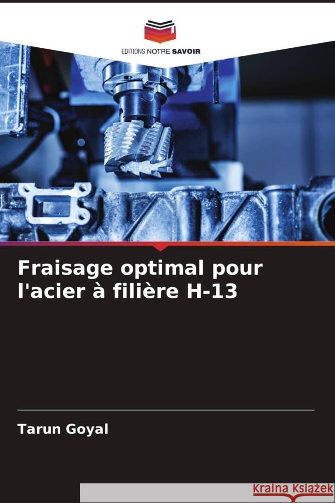Fraisage optimal pour l'acier ? fili?re H-13 Tarun Goyal 9786206894742 Editions Notre Savoir - książka
