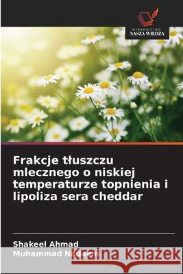 Frakcje tluszczu mlecznego o niskiej temperaturze topnienia i lipoliza sera cheddar Shakeel Ahmad Muhammad Nadeem 9786209212581 Wydawnictwo Nasza Wiedza - książka
