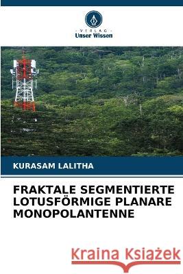 Fraktale Segmentierte Lotusfoermige Planare Monopolantenne Kurasam Lalitha   9786205953709 Verlag Unser Wissen - książka