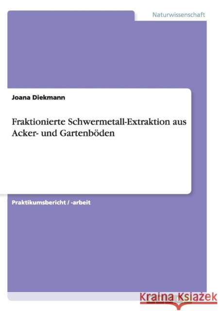 Fraktionierte Schwermetall-Extraktion aus Acker- und Gartenböden Diekmann, Joana 9783640889747 Grin Verlag - książka