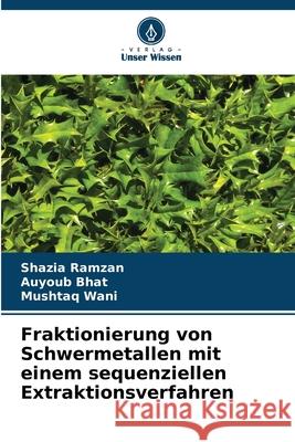 Fraktionierung von Schwermetallen mit einem sequenziellen Extraktionsverfahren Shazia Ramzan Auyoub Bhat Mushtaq Wani 9786207678570 Verlag Unser Wissen - książka