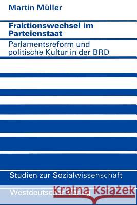 Fraktionswechsel Im Parteienstaat: Parlamentsreform Und Politische Kultur in Der Bundesrepublik Deutschland Müller, Martin 9783531112619 Vs Verlag F R Sozialwissenschaften - książka