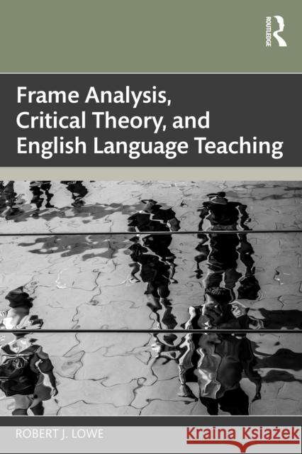 Frame Analysis, Critical Theory, and English Language Teaching Robert J. Lowe 9781032532806 Routledge - książka