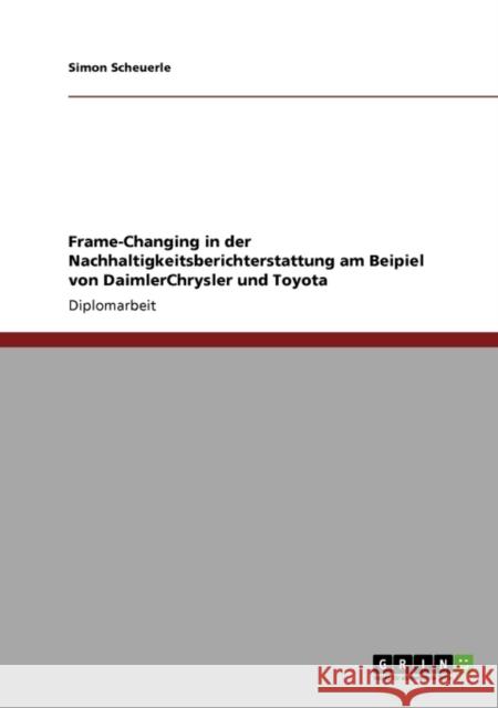 Frame-Changing in der Nachhaltigkeitsberichterstattung am Beipiel von DaimlerChrysler und Toyota Simon Scheuerle 9783640184705 Grin Verlag - książka