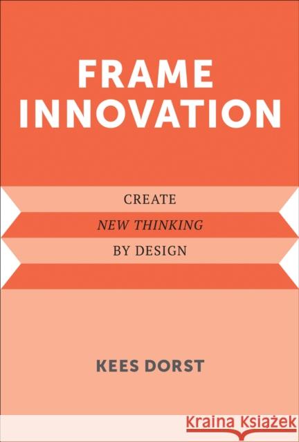 Frame Innovation: Create New Thinking by Design Dorst, Kees 9780262324311 John Wiley & Sons - książka