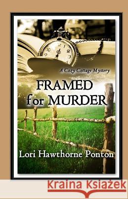 Framed for Murder: A Cozy Cottage Mystery Lori Hawthorne Ponton 9781979740593 Createspace Independent Publishing Platform - książka
