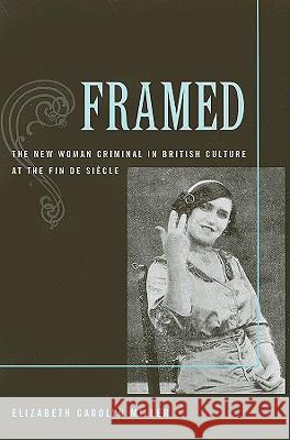 Framed: The New Woman Criminal in British Culture at the Fin de Siecle Miller, Elizabeth Carolyn 9780472050444 University of Michigan Press - książka