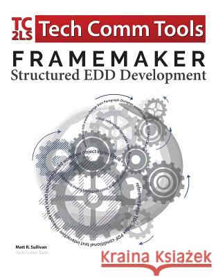 FrameMaker Structured EDD Development Workbook (2017 Edition): Updated for FrameMaker 2017 Release Sullivan, Matt R. 9780996715737 Tech Comm Tools - książka