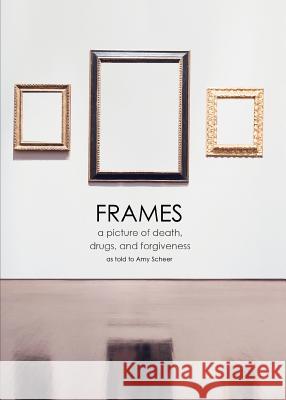 Frames: a picture of death, drugs, and forgiveness Scheer, Amy 9781936243969 Schuler Books - książka