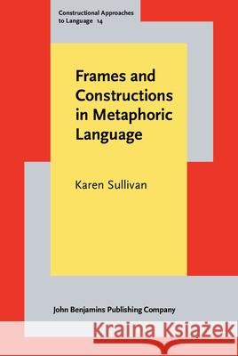 Frames and Constructions in Metaphoric Language Karen Sullivan   9789027204363 John Benjamins Publishing Co - książka