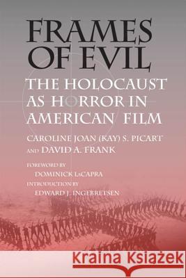 Frames of Evil: The Holocaust as Horror in American Film Caroline Joan Picart David A. Frank Dominick LaCapra 9780809327232 Southern Illinois University Press - książka