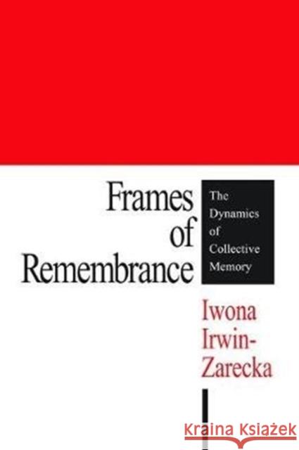 Frames of Remembrance: The Dynamics of Collective Memory Iwona Irwin-Zarecka 9781138523746 Taylor & Francis Ltd - książka