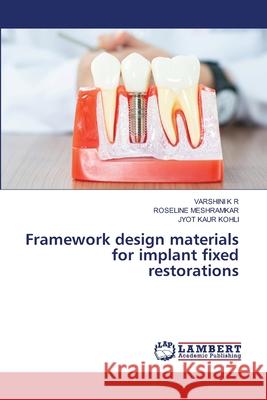 Framework design materials for implant fixed restorations K R, VARSHINI, MESHRAMKAR, ROSELINE, Kohli, Jyot Kaur 9786208445980 LAP Lambert Academic Publishing - książka