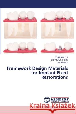 Framework Design Materials for Implant Fixed Restorations K R, VARSHINI, Kohli, Jyot Kaur, K, ASHWINI 9786208456207 LAP Lambert Academic Publishing - książka