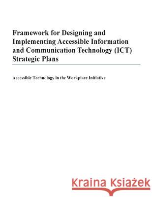 Framework for Designing and Implementing Accessible Information and Communication Technology (ICT) Strategic Plans: Accessible Technology in the Workp U. S. Department of Labor 9781503301153 Createspace - książka