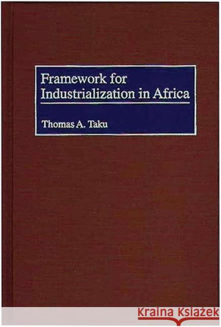 Framework for Industrialization in Africa Thomas A. Taku 9780275964986 Praeger Publishers - książka