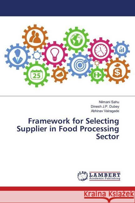 Framework for Selecting Supplier in Food Processing Sector Sahu, Nilmani; J.P. Dubey, Dinesh; Vairagade, Abhinav 9783659964107 LAP Lambert Academic Publishing - książka