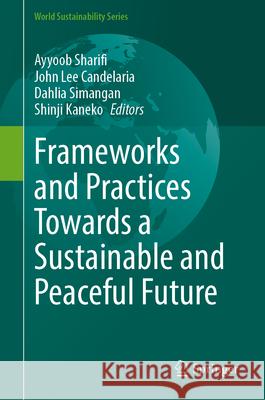 Frameworks and Practices Towards a Sustainable and Peaceful Future Ayyoob Sharifi John Lee Candelaria Dahlia Simangan 9789819523092 Springer - książka
