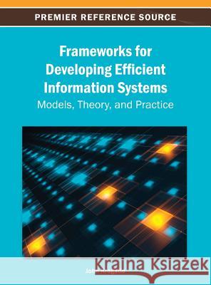 Frameworks for Developing Efficient Information Systems: Models, Theory, and Practice Krogstie, John 9781466641617 Engineering Science Reference - książka