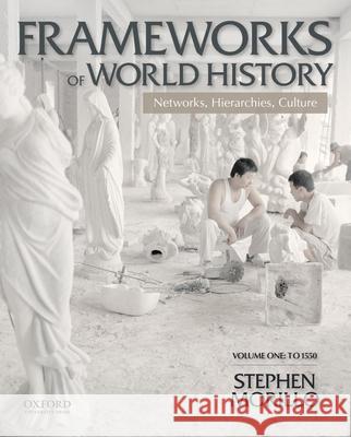 Frameworks of World History: Networks, Hierarchies, Culture, Volume One: To 1550 Stephen Morillo Lynne Morillo 9780199987801 Oxford University Press, USA - książka