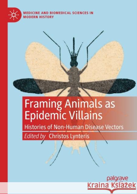 Framing Animals as Epidemic Villains: Histories of Non-Human Disease Vectors Christos Lynteris 9783030267971 Palgrave MacMillan - książka