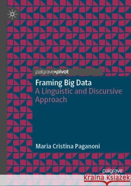 Framing Big Data: A Linguistic and Discursive Approach Paganoni, Maria Cristina 9783030167875 Palgrave Pivot - książka