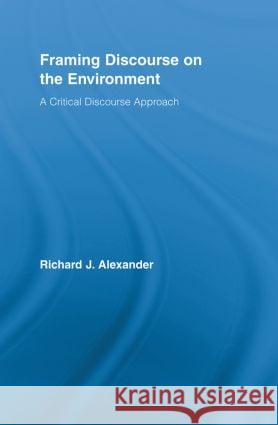 Framing Discourse on the Environment: A Critical Discourse Approach Alexander, Richard 9780415888356 Taylor and Francis - książka
