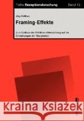 Framing-Effekte: Zum Einfluss Der Politikberichterstattung Auf Die Einstellungen Der Rezipienten Matthes, Jorg 9783832943295 Nomos - książka