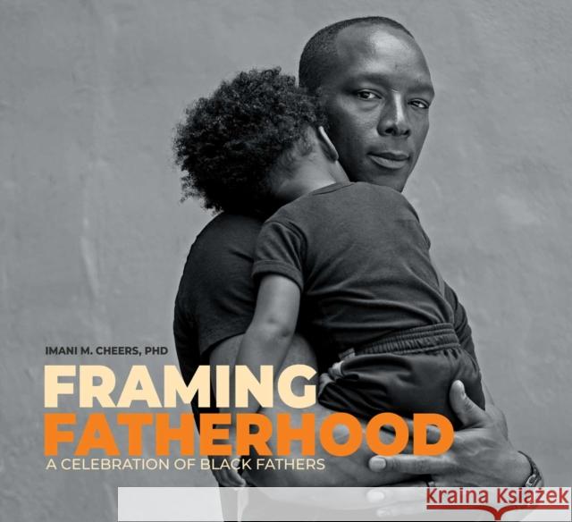 Framing Fatherhood: A Celebration of Black Fathers Imani M. Cheers 9798881600297 Andrews McMeel Publishing - książka