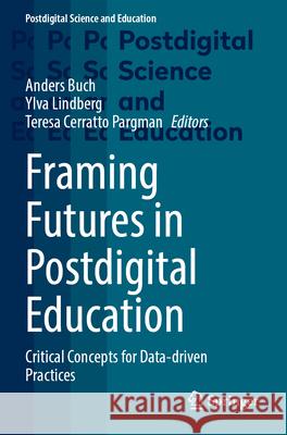 Framing Futures in Postdigital Education: Critical Concepts for Data-Driven Practices Anders Buch Ylva Lindberg Teresa Cerratt 9783031586248 Springer - książka