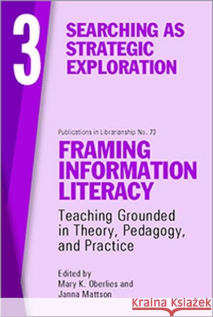 Framing Information Literacy (Pil#73) Volume Three: Searching as Strategic Exploration Mattson, Janna L. 9780838989852 Association of College & Research Libraries - książka