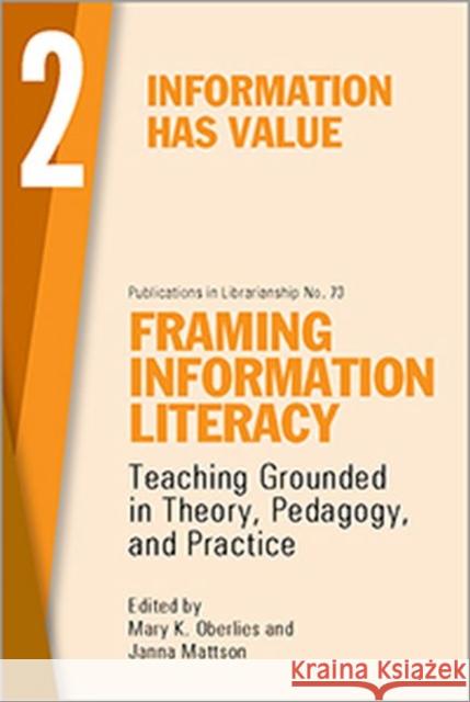 Framing Information Literacy, Volume 2: Information has Value Mary K. Oberlies Janna Mattson  9780838989838 Association of College & Research Libraries - książka