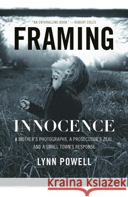 Framing Innocence: A Mother's Photographs, a Prosecutor's Zeal, and a Small Town's Response Lynn Powell 9781595587145 New Press - książka