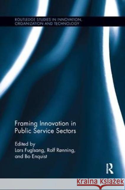 Framing Innovation in Public Service Sectors Rolf Rnning Bo Enquist Lars Fuglsang 9781138617124 Routledge - książka