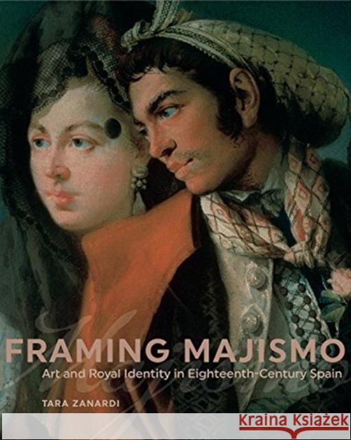 Framing Majismo: Art and Royal Identity in Eighteenth-Century Spain Tara Zanardi 9780271074825 Penn State University Press - książka