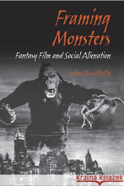 Framing Monsters: Fantasy Film and Social Alienation Bellin, Joshua David 9780809326242 Southern Illinois University Press - książka