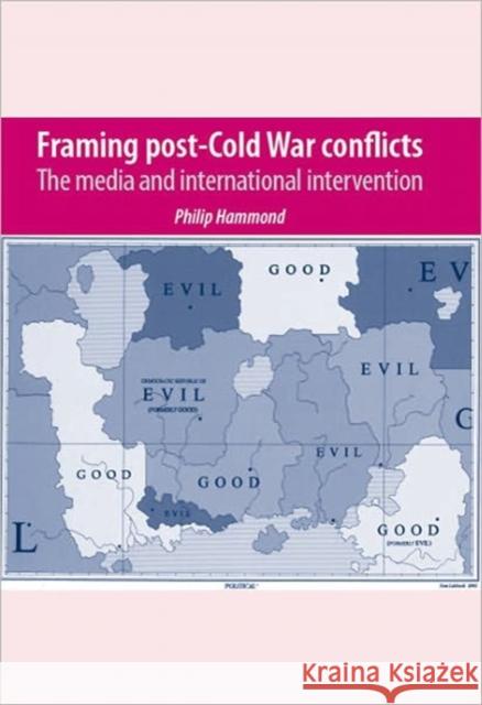 Framing Post-Cold War Conflicts: The Media and International Intervention Hammond, Philip 9780719076961 Manchester University Press - książka